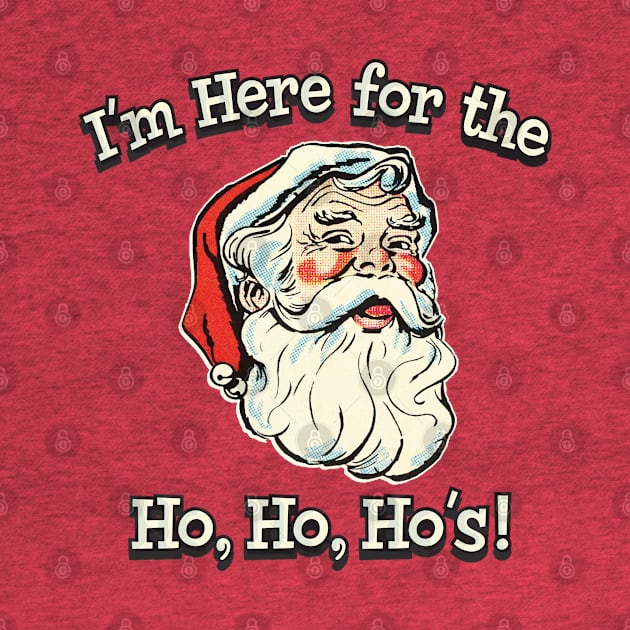 I'm Here For The Ho, Ho, Ho's! by Alema Art